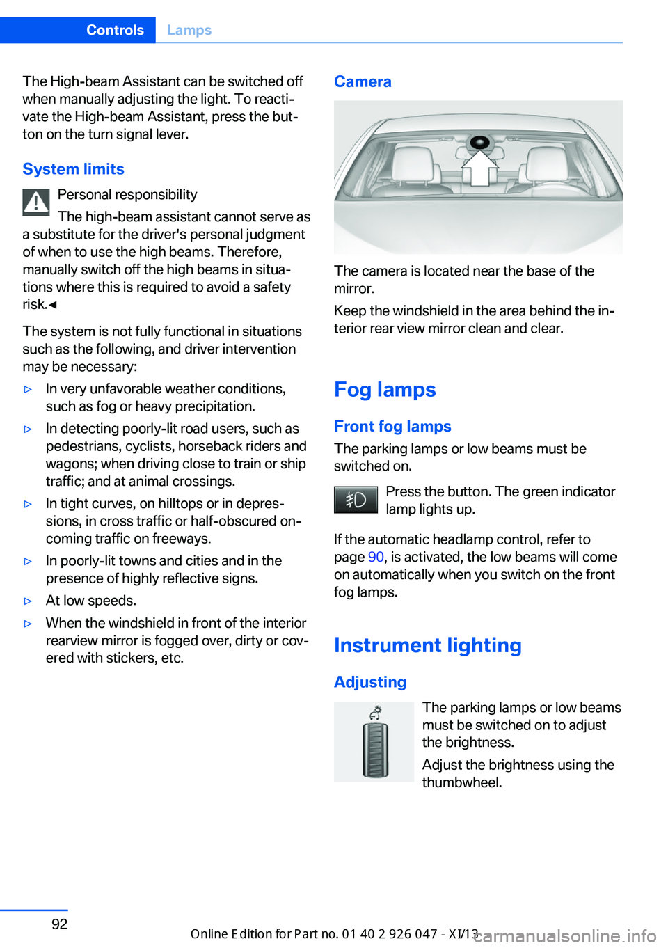 BMW X3 2013 F25 Owners Manual The High-beam Assistant can be switched off
when manually adjusting the light. To reacti‐
vate the High-beam Assistant, press the but‐
ton on the turn signal lever.
System limits Personal responsi