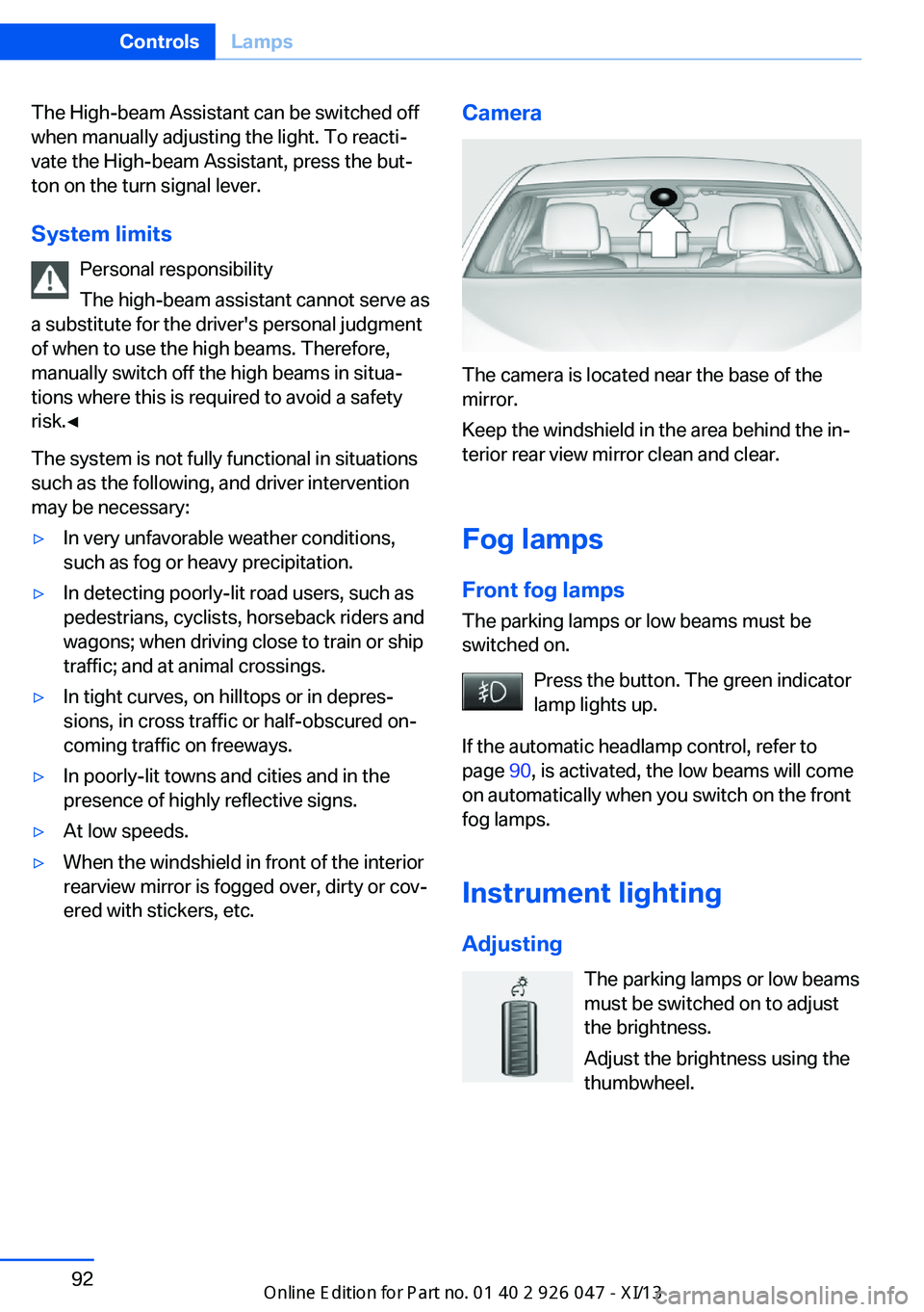 BMW X3 2013 F25 Owners Manual The High-beam Assistant can be switched off
when manually adjusting the light. To reacti‐
vate the High-beam Assistant, press the but‐
ton on the turn signal lever.
System limits Personal responsi BMW X3 2013 F25 Owners Manual The High-beam Assistant can be switched off
when manually adjusting the light. To reacti‐
vate the High-beam Assistant, press the but‐
ton on the turn signal lever.
System limits Personal responsi