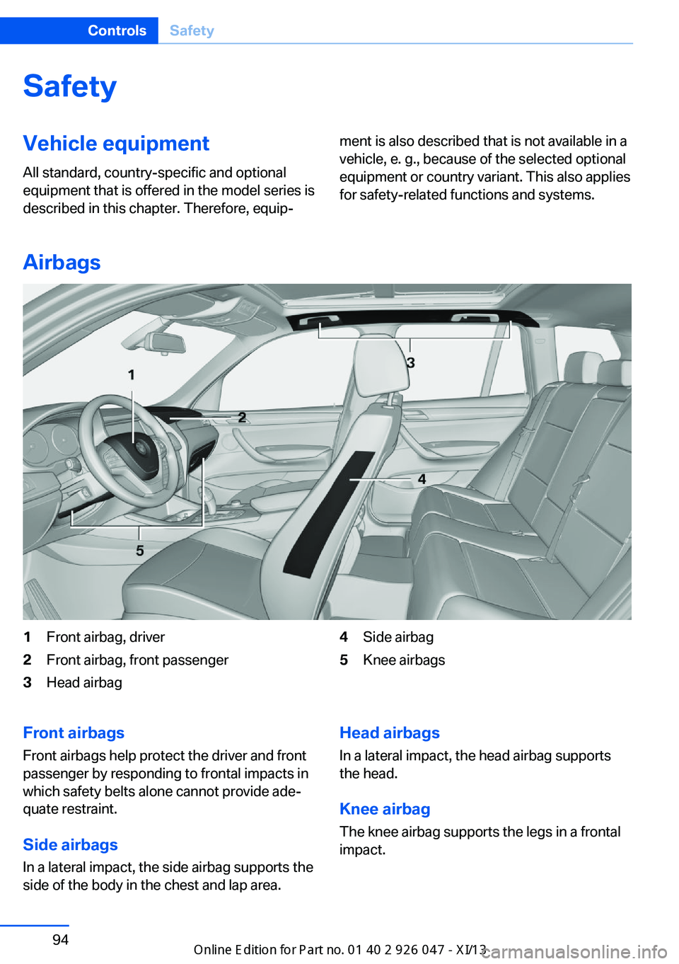 BMW X3 2013 F25 Owners Manual SafetyVehicle equipment
All standard, country-specific and optional
equipment that is offered in the model series is
described in this chapter. Therefore, equip‐ment is also described that is not av