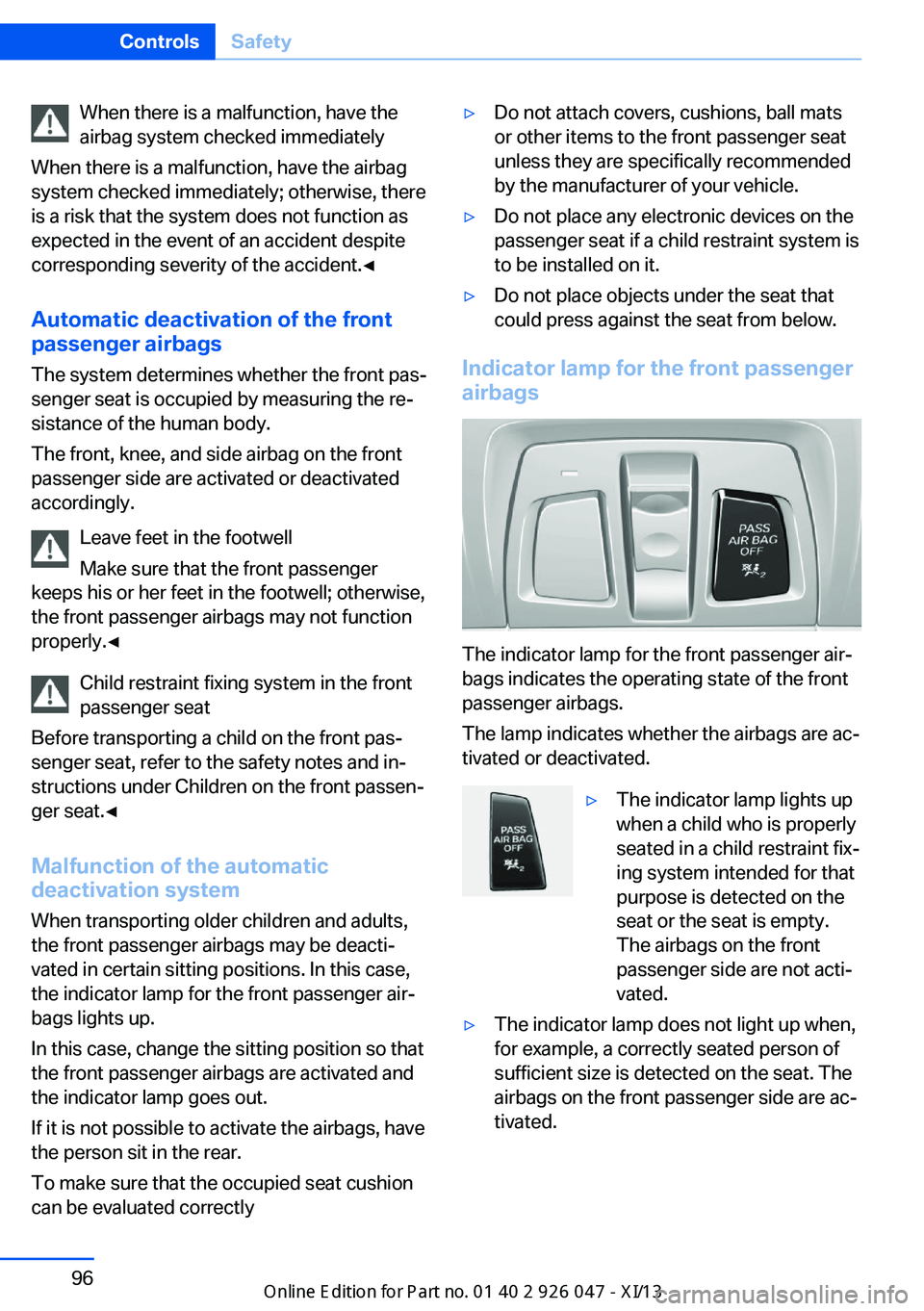 BMW X3 2013 F25 Owners Manual When there is a malfunction, have the
airbag system checked immediately
When there is a malfunction, have the airbag
system checked immediately; otherwise, there
is a risk that the system does not fun BMW X3 2013 F25 Owners Manual When there is a malfunction, have the
airbag system checked immediately
When there is a malfunction, have the airbag
system checked immediately; otherwise, there
is a risk that the system does not fun