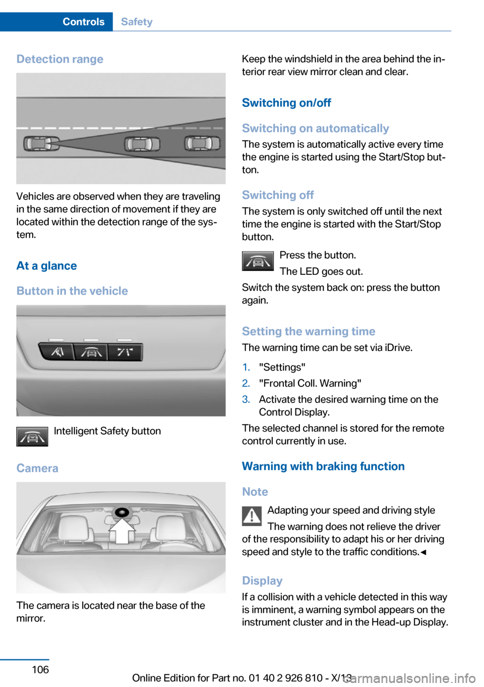 BMW 3 SERIES SEDAN 2013 F30 Owners Guide Detection range
Vehicles are observed when they are traveling
in the same direction of movement if they are
located within the detection range of the sys‐
tem.
At a glance
Button in the vehicle
Inte