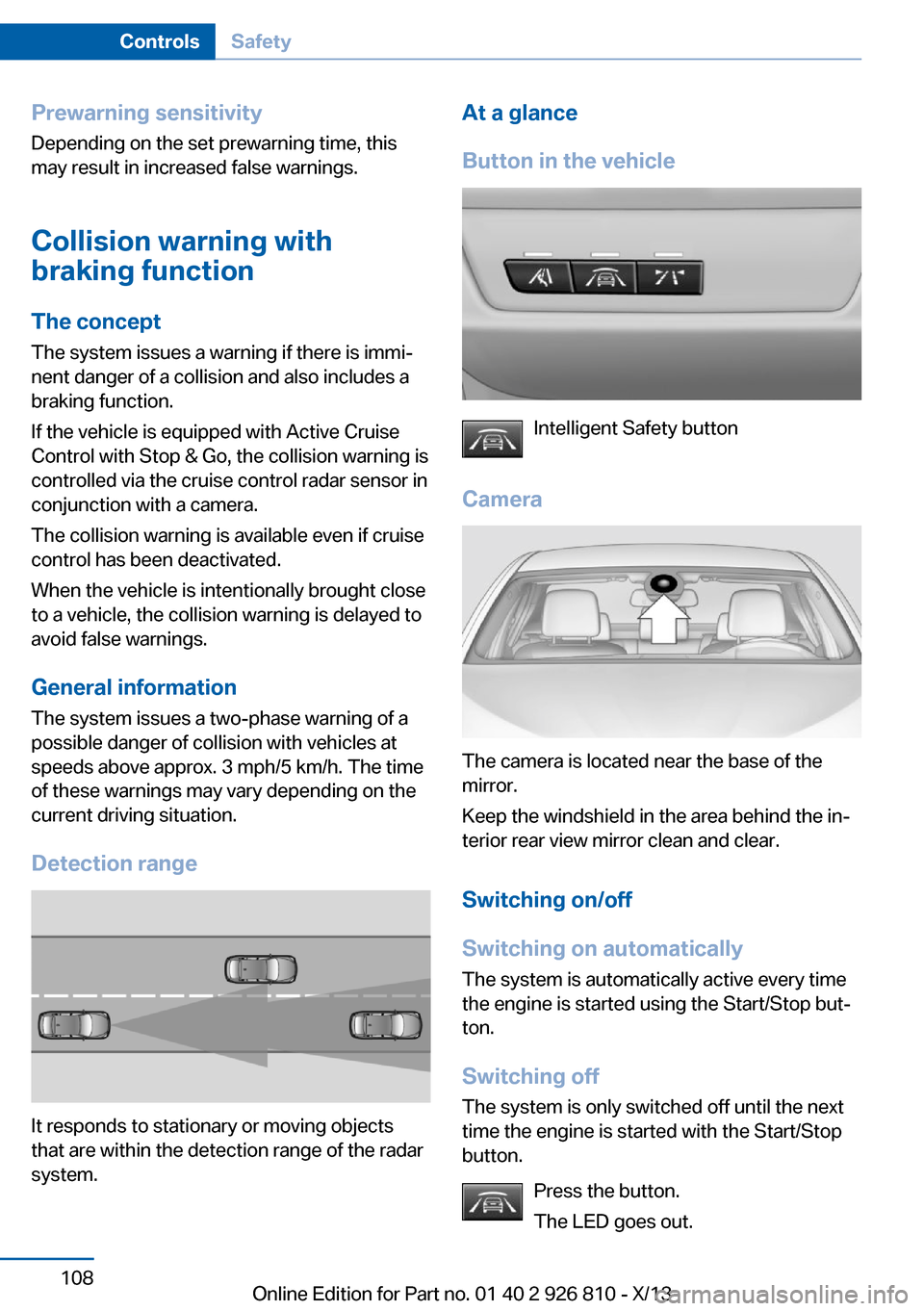 BMW 3 SERIES SEDAN 2013 F30 Owners Guide Prewarning sensitivityDepending on the set prewarning time, this
may result in increased false warnings.
Collision warning withbraking function
The concept
The system issues a warning if there is immi