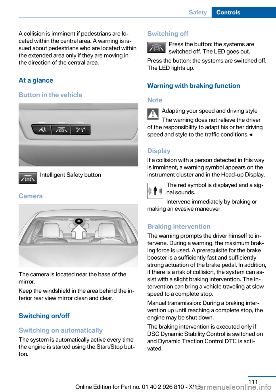 BMW 3 SERIES SEDAN 2013 F30 User Guide A collision is imminent if pedestrians are lo‐
cated within the central area. A warning is is‐
sued about pedestrians who are located within
the extended area only if they are moving in
the direct