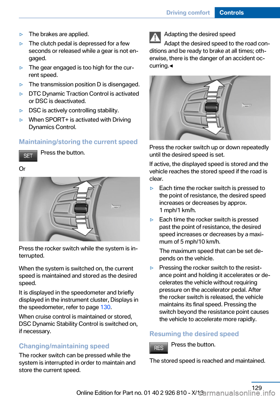 BMW 3 SERIES SEDAN 2013 F30 Owners Guide ▷The brakes are applied.▷The clutch pedal is depressed for a few
seconds or released while a gear is not en‐
gaged.▷The gear engaged is too high for the cur‐
rent speed.▷The transmission p