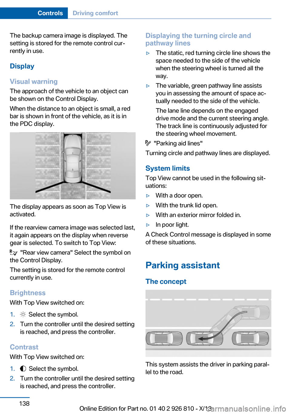 BMW 3 SERIES SEDAN 2013 F30 Owners Guide The backup camera image is displayed. The
setting is stored for the remote control cur‐
rently in use.
Display
Visual warning The approach of the vehicle to an object can
be shown on the Control Dis