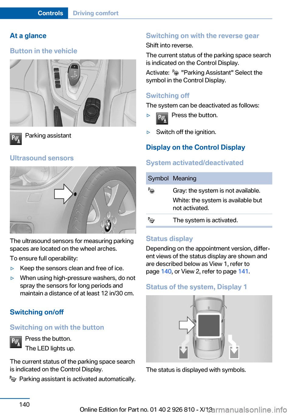 BMW 3 SERIES SEDAN 2013 F30 Owners Manual At a glance
Button in the vehicle
Parking assistant
Ultrasound sensors
The ultrasound sensors for measuring parking
spaces are located on the wheel arches.
To ensure full operability:
▷Keep the sens BMW 3 SERIES SEDAN 2013 F30 Owners Manual At a glance
Button in the vehicle
Parking assistant
Ultrasound sensors
The ultrasound sensors for measuring parking
spaces are located on the wheel arches.
To ensure full operability:
▷Keep the sens