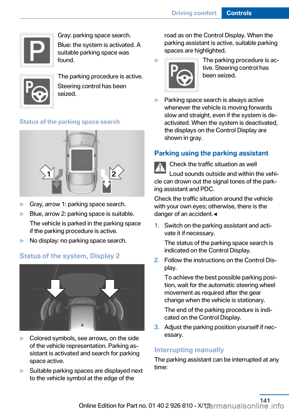 BMW 3 SERIES SEDAN 2013 F30 Owners Manual Gray: parking space search.
Blue: the system is activated. A
suitable parking space was
found.
The parking procedure is active.
Steering control has been
seized.
Status of the parking space search▷G