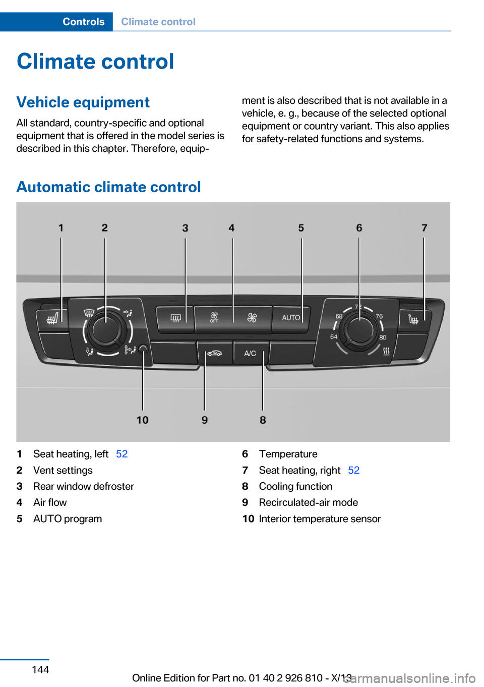 BMW 3 SERIES SEDAN 2013 F30 Owners Manual Climate controlVehicle equipment
All standard, country-specific and optional
equipment that is offered in the model series is
described in this chapter. Therefore, equip‐ment is also described that 