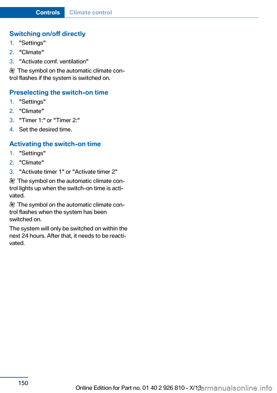 BMW 3 SERIES SEDAN 2013 F30 User Guide Switching on/off directly1."Settings"2."Climate"3."Activate comf. ventilation"
  The symbol on the automatic climate con‐
trol flashes if the system is switched on.
Preselecting the switch-on time
1