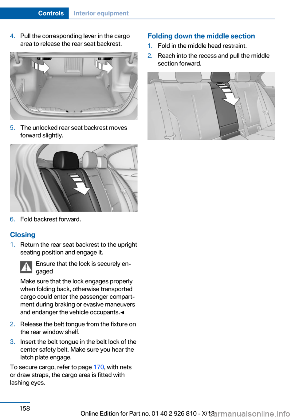 BMW 3 SERIES SEDAN 2013 F30 Owners Manual 4.Pull the corresponding lever in the cargo
area to release the rear seat backrest.5.The unlocked rear seat backrest moves
forward slightly.6.Fold backrest forward.
Closing
1.Return the rear seat back BMW 3 SERIES SEDAN 2013 F30 Owners Manual 4.Pull the corresponding lever in the cargo
area to release the rear seat backrest.5.The unlocked rear seat backrest moves
forward slightly.6.Fold backrest forward.
Closing
1.Return the rear seat back
