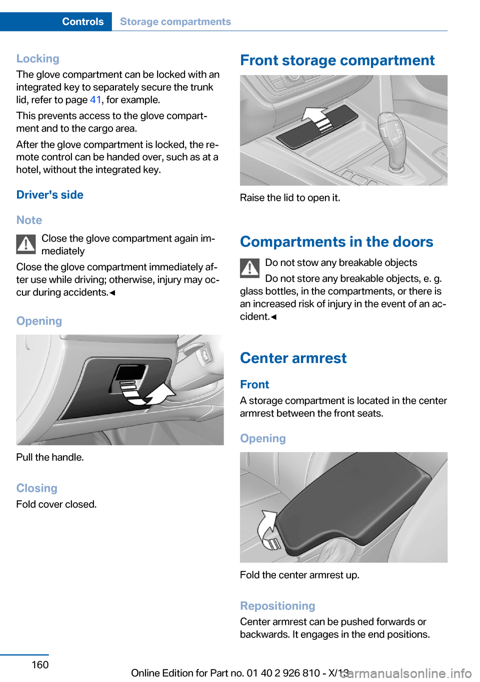BMW 3 SERIES SEDAN 2013 F30 Owners Manual LockingThe glove compartment can be locked with an
integrated key to separately secure the trunk
lid, refer to page 41, for example.
This prevents access to the glove compart‐
ment and to the cargo BMW 3 SERIES SEDAN 2013 F30 Owners Manual LockingThe glove compartment can be locked with an
integrated key to separately secure the trunk
lid, refer to page 41, for example.
This prevents access to the glove compart‐
ment and to the cargo