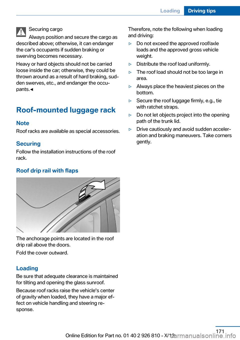 BMW 3 SERIES SEDAN 2013 F30 Owners Manual Securing cargo
Always position and secure the cargo as
described above; otherwise, it can endanger
the cars occupants if sudden braking or
swerving becomes necessary.
Heavy or hard objects should not