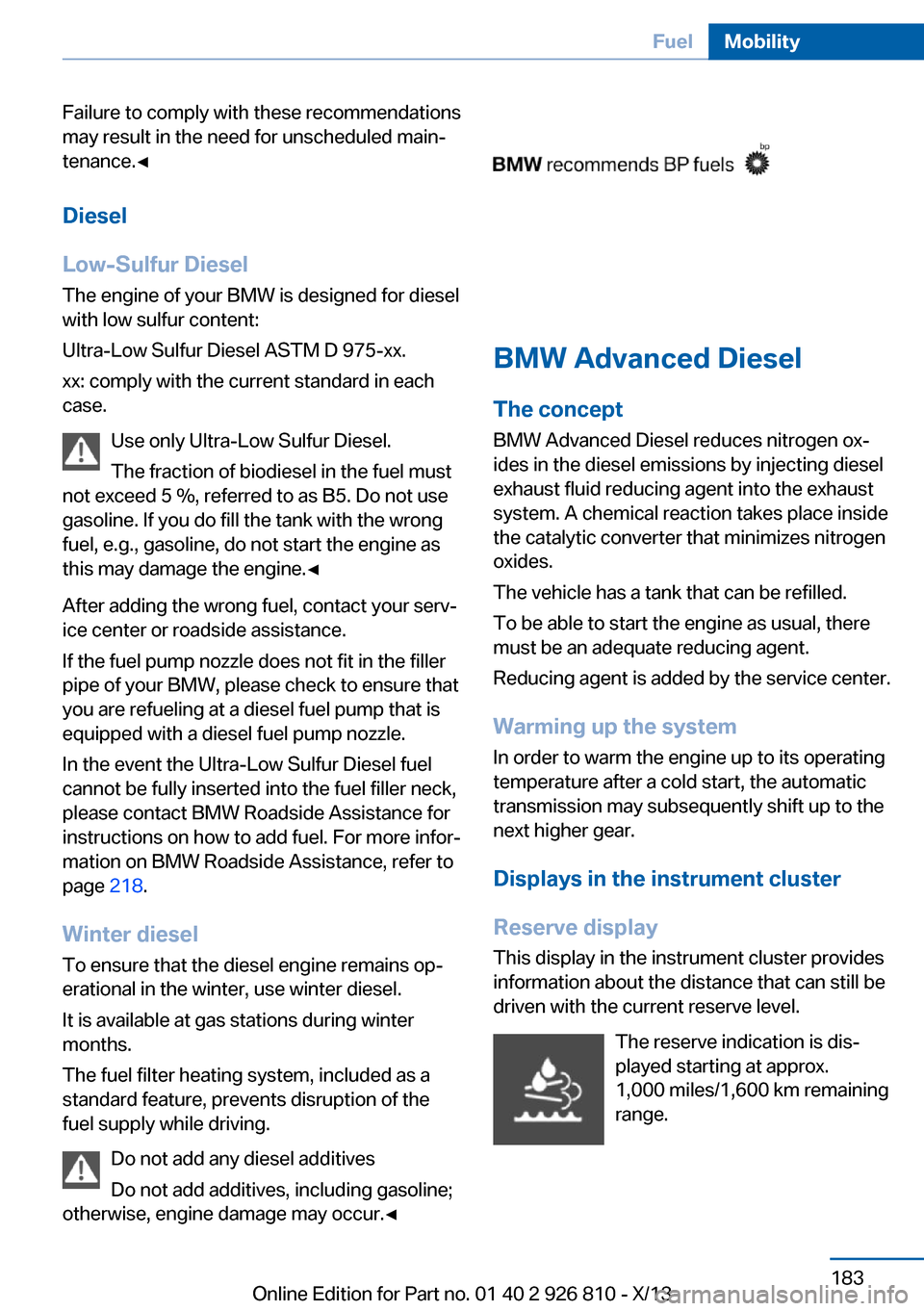 BMW 3 SERIES SEDAN 2013 F30 Owners Manual Failure to comply with these recommendations
may result in the need for unscheduled main‐
tenance.◀
Diesel
Low-Sulfur Diesel
The engine of your BMW is designed for diesel
with low sulfur content:
BMW 3 SERIES SEDAN 2013 F30 Owners Manual Failure to comply with these recommendations
may result in the need for unscheduled main‐
tenance.◀
Diesel
Low-Sulfur Diesel
The engine of your BMW is designed for diesel
with low sulfur content: