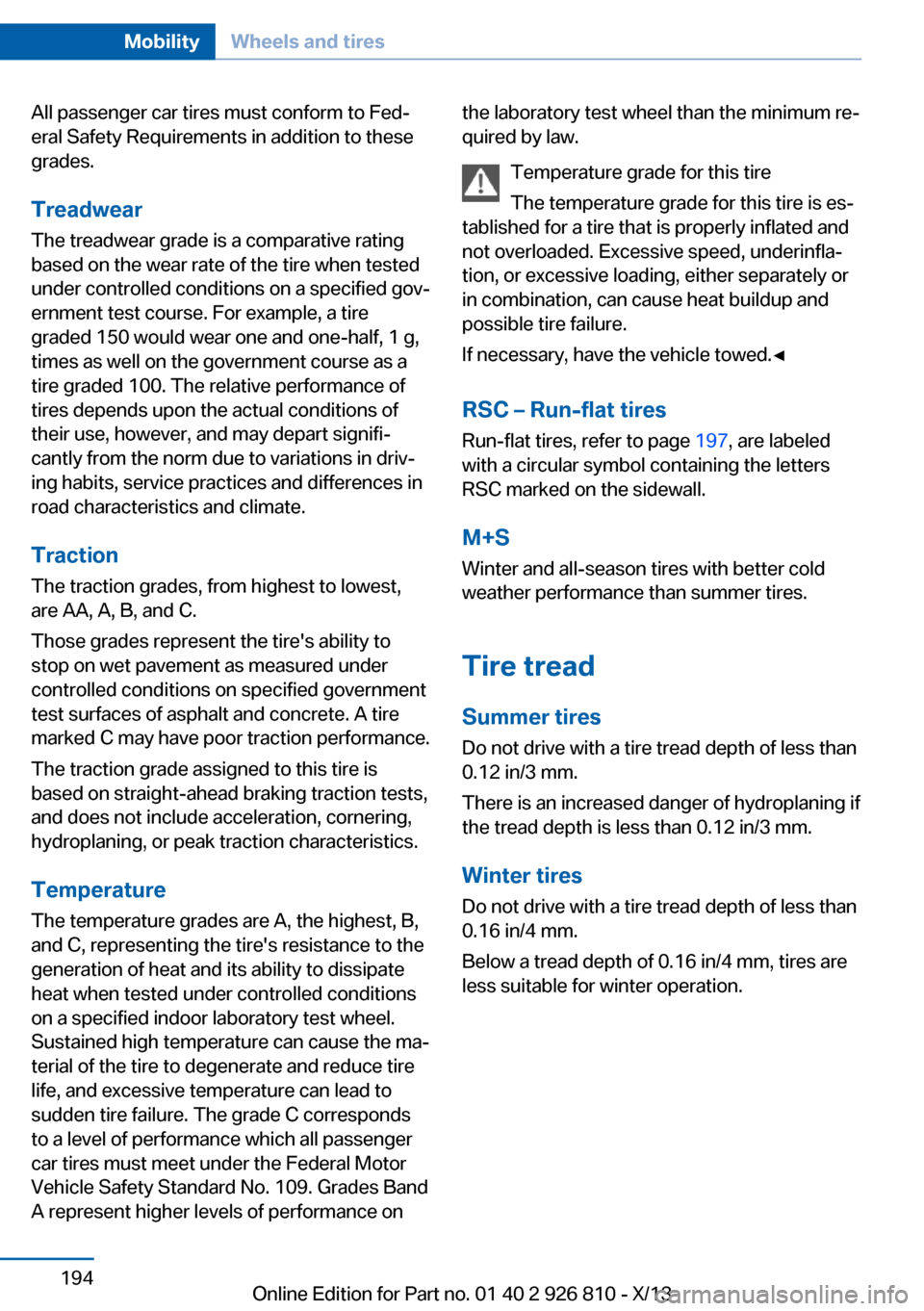 BMW 3 SERIES SEDAN 2013 F30 Owners Manual All passenger car tires must conform to Fed‐
eral Safety Requirements in addition to these
grades.
TreadwearThe treadwear grade is a comparative rating
based on the wear rate of the tire when tested BMW 3 SERIES SEDAN 2013 F30 Owners Manual All passenger car tires must conform to Fed‐
eral Safety Requirements in addition to these
grades.
TreadwearThe treadwear grade is a comparative rating
based on the wear rate of the tire when tested