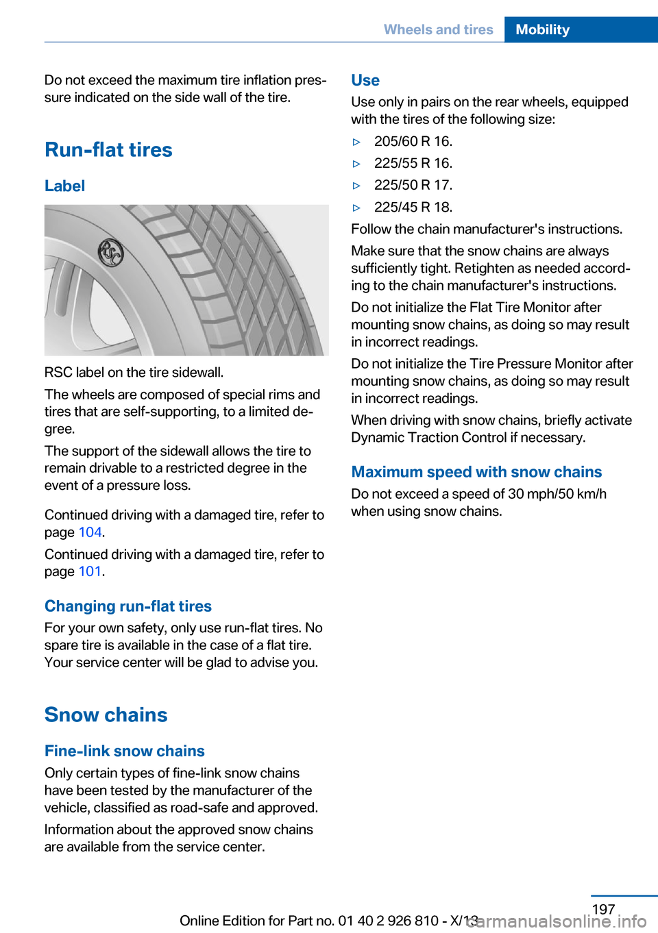 BMW 3 SERIES SEDAN 2013 F30 Owners Manual Do not exceed the maximum tire inflation pres‐
sure indicated on the side wall of the tire.
Run-flat tires
Label
RSC label on the tire sidewall.
The wheels are composed of special rims and
tires tha BMW 3 SERIES SEDAN 2013 F30 Owners Manual Do not exceed the maximum tire inflation pres‐
sure indicated on the side wall of the tire.
Run-flat tires
Label
RSC label on the tire sidewall.
The wheels are composed of special rims and
tires tha