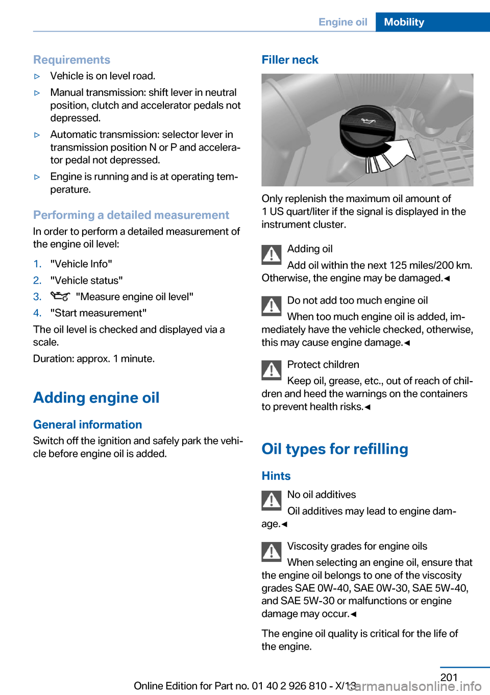 BMW 3 SERIES SEDAN 2013 F30 Service Manual Requirements▷Vehicle is on level road.▷Manual transmission: shift lever in neutral
position, clutch and accelerator pedals not
depressed.▷Automatic transmission: selector lever in
transmission p