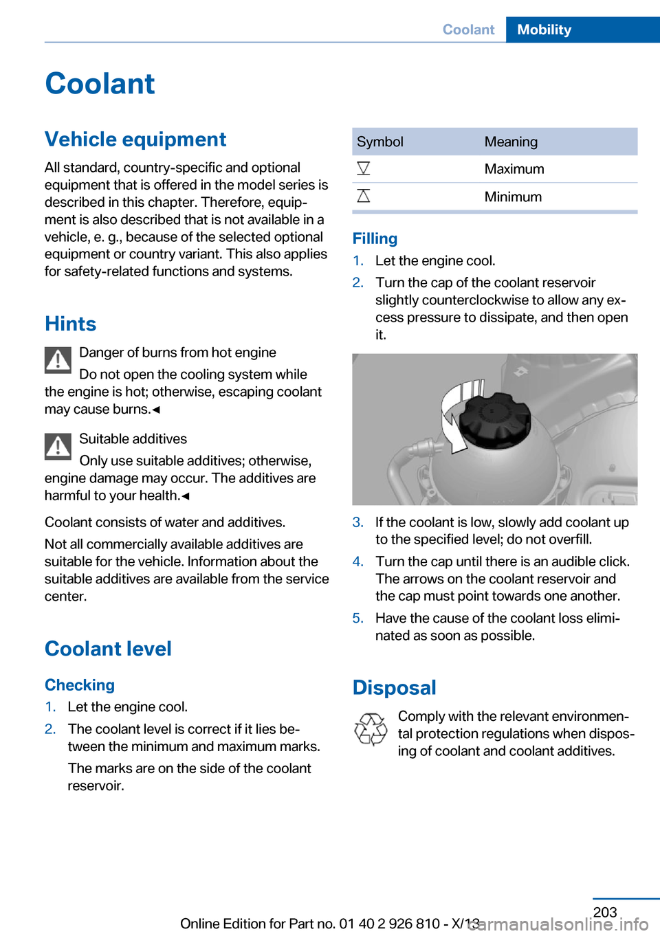 BMW 3 SERIES SEDAN 2013 F30 Owners Manual CoolantVehicle equipmentAll standard, country-specific and optional
equipment that is offered in the model series is
described in this chapter. Therefore, equip‐
ment is also described that is not a