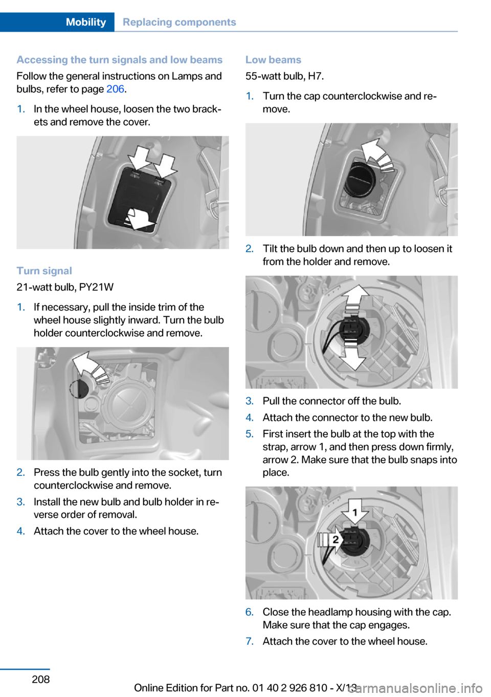 BMW 3 SERIES SEDAN 2013 F30 Owners Manual Accessing the turn signals and low beams
Follow the general instructions on Lamps and
bulbs, refer to page 206.1.In the wheel house, loosen the two brack‐
ets and remove the cover.
Turn signal
21-w BMW 3 SERIES SEDAN 2013 F30 Owners Manual Accessing the turn signals and low beams
Follow the general instructions on Lamps and
bulbs, refer to page 206.1.In the wheel house, loosen the two brack‐
ets and remove the cover.
Turn signal
21-w