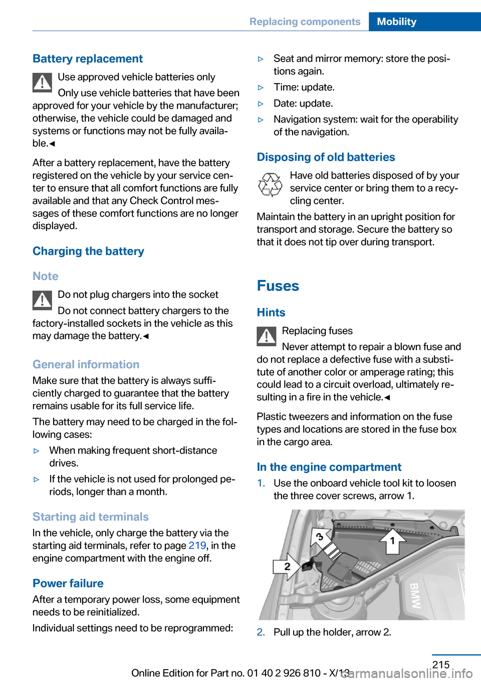 BMW 3 SERIES SEDAN 2013 F30 Owners Manual Battery replacementUse approved vehicle batteries only
Only use vehicle batteries that have been
approved for your vehicle by the manufacturer;
otherwise, the vehicle could be damaged and
systems or f BMW 3 SERIES SEDAN 2013 F30 Owners Manual Battery replacementUse approved vehicle batteries only
Only use vehicle batteries that have been
approved for your vehicle by the manufacturer;
otherwise, the vehicle could be damaged and
systems or f