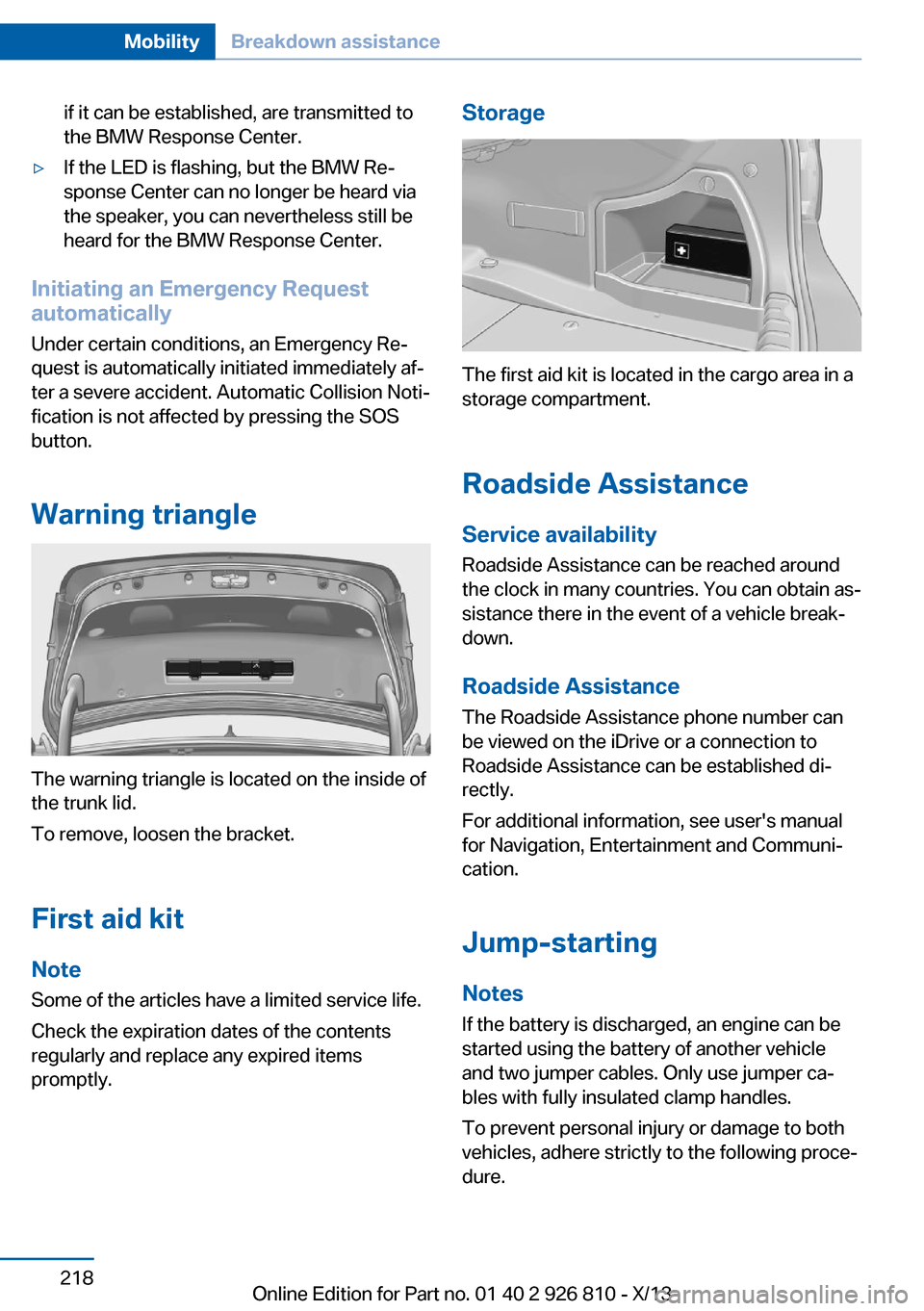 BMW 3 SERIES SEDAN 2013 F30 Owners Manual if it can be established, are transmitted to
the BMW Response Center.▷If the LED is flashing, but the BMW Re‐
sponse Center can no longer be heard via
the speaker, you can nevertheless still be
he