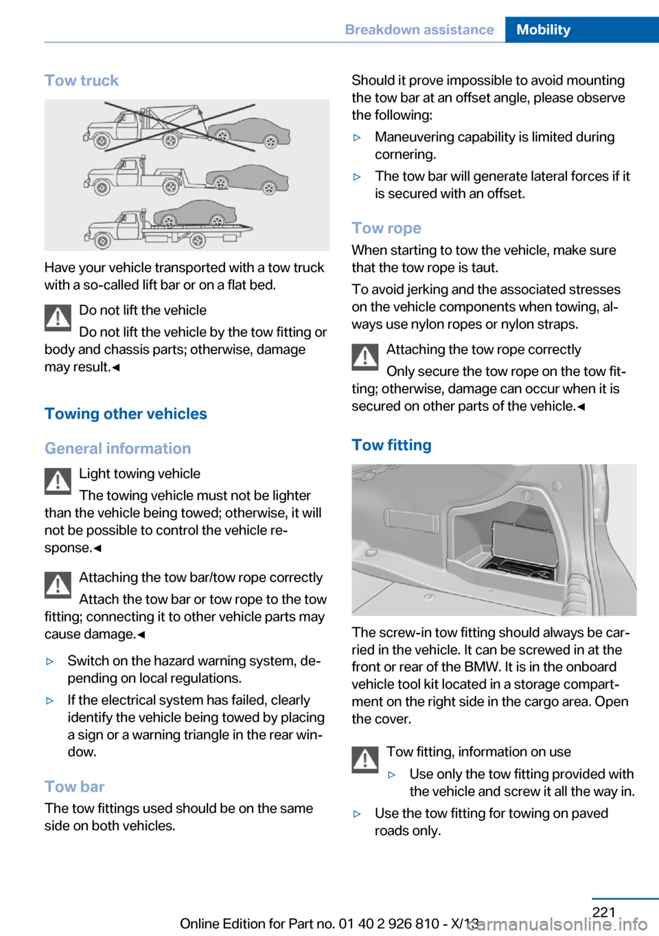 BMW 3 SERIES SEDAN 2013 F30 Owners Manual Tow truck
Have your vehicle transported with a tow truck
with a so-called lift bar or on a flat bed.
Do not lift the vehicle
Do not lift the vehicle by the tow fitting or
body and chassis parts; other BMW 3 SERIES SEDAN 2013 F30 Owners Manual Tow truck
Have your vehicle transported with a tow truck
with a so-called lift bar or on a flat bed.
Do not lift the vehicle
Do not lift the vehicle by the tow fitting or
body and chassis parts; other