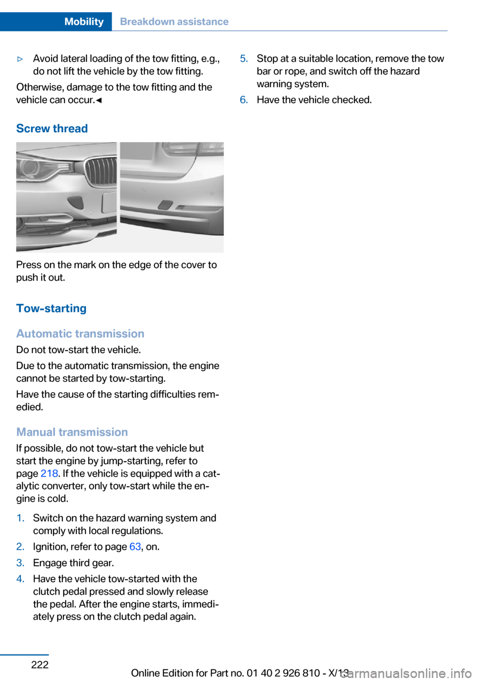 BMW 3 SERIES SEDAN 2013 F30 Owners Manual ▷Avoid lateral loading of the tow fitting, e.g.,
do not lift the vehicle by the tow fitting.
Otherwise, damage to the tow fitting and the
vehicle can occur.◀
Screw thread
Press on the mark on the BMW 3 SERIES SEDAN 2013 F30 Owners Manual ▷Avoid lateral loading of the tow fitting, e.g.,
do not lift the vehicle by the tow fitting.
Otherwise, damage to the tow fitting and the
vehicle can occur.◀
Screw thread
Press on the mark on the