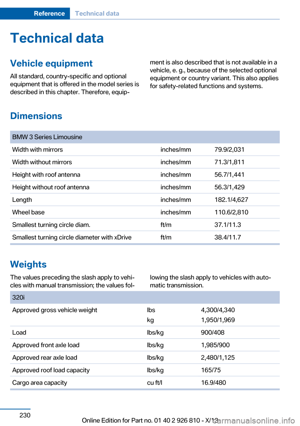 BMW 3 SERIES SEDAN 2013 F30 Owners Manual Technical dataVehicle equipment
All standard, country-specific and optional
equipment that is offered in the model series is
described in this chapter. Therefore, equip‐
ment is also described that 