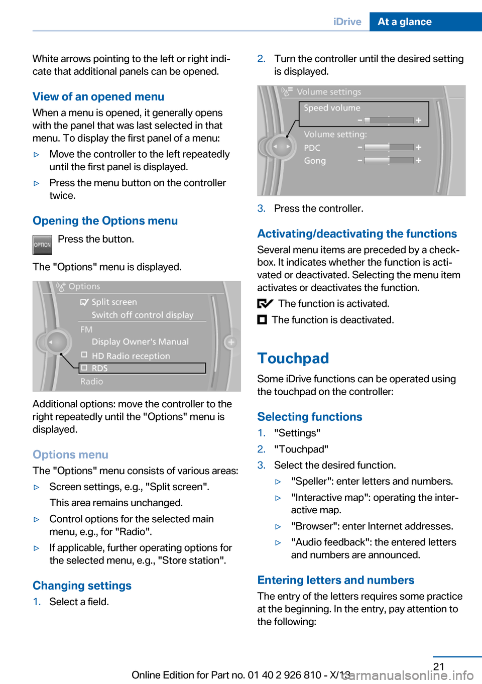 BMW 3 SERIES SEDAN 2013 F30 Owners Manual White arrows pointing to the left or right indi‐
cate that additional panels can be opened.
View of an opened menu
When a menu is opened, it generally opens
with the panel that was last selected in 