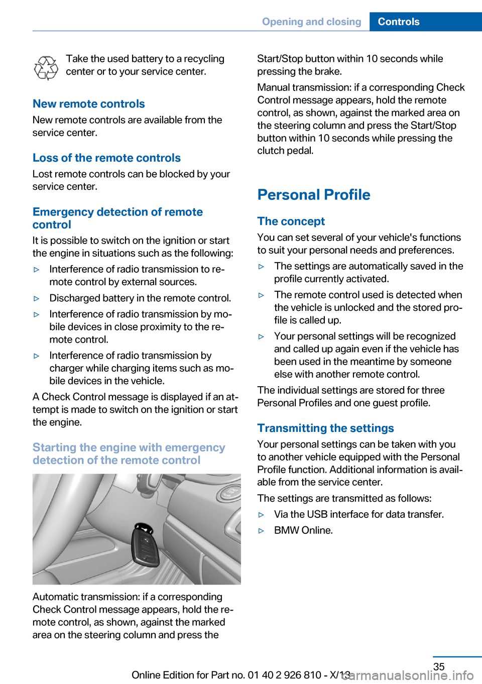 BMW 3 SERIES SEDAN 2013 F30 Owners Guide Take the used battery to a recycling
center or to your service center.
New remote controls New remote controls are available from the
service center.
Loss of the remote controls Lost remote controls c BMW 3 SERIES SEDAN 2013 F30 Owners Guide Take the used battery to a recycling
center or to your service center.
New remote controls New remote controls are available from the
service center.
Loss of the remote controls Lost remote controls c