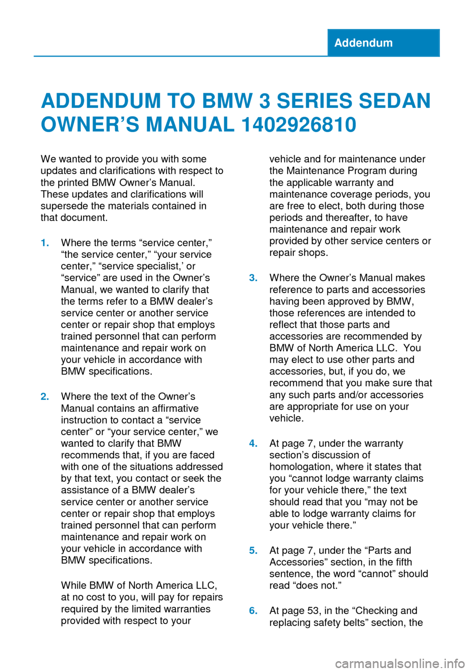 BMW 3 SERIES SEDAN 2013 F30 Owners Manual Addendum
ADDENDUM TO BMW 3 SERIES SEDAN
OWNER’S MANUAL 1402926810
We wanted to provide you with some
updates and clarifications with respect to
the printed BMW Owner’s Manual.
These updates and cl