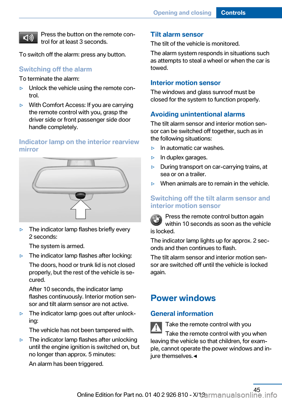 BMW 3 SERIES SEDAN 2013 F30 User Guide Press the button on the remote con‐
trol for at least 3 seconds.
To switch off the alarm: press any button.
Switching off the alarm To terminate the alarm:▷Unlock the vehicle using the remote con�