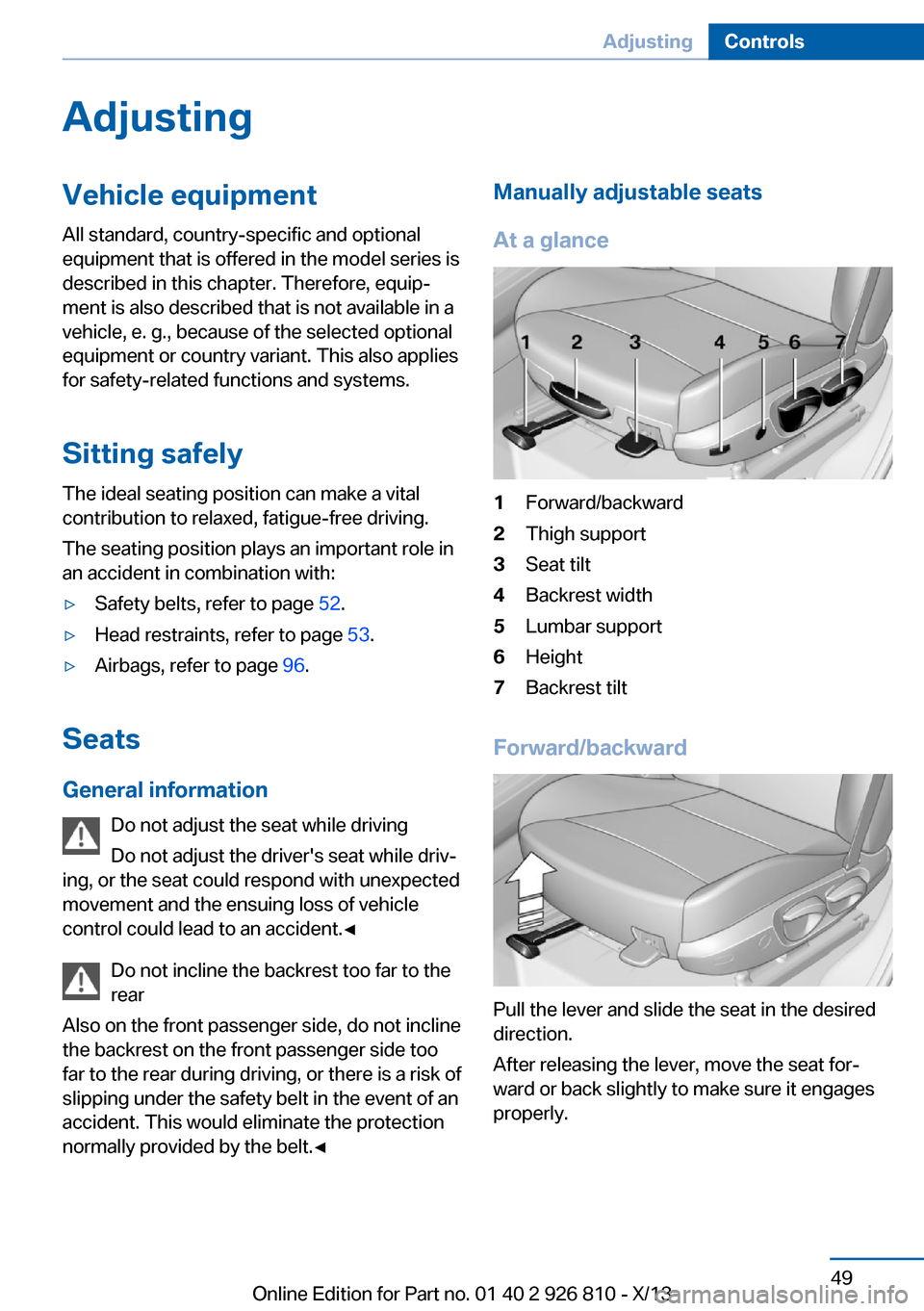 BMW 3 SERIES SEDAN 2013 F30 Owners Guide AdjustingVehicle equipment
All standard, country-specific and optional
equipment that is offered in the model series is
described in this chapter. Therefore, equip‐
ment is also described that is no