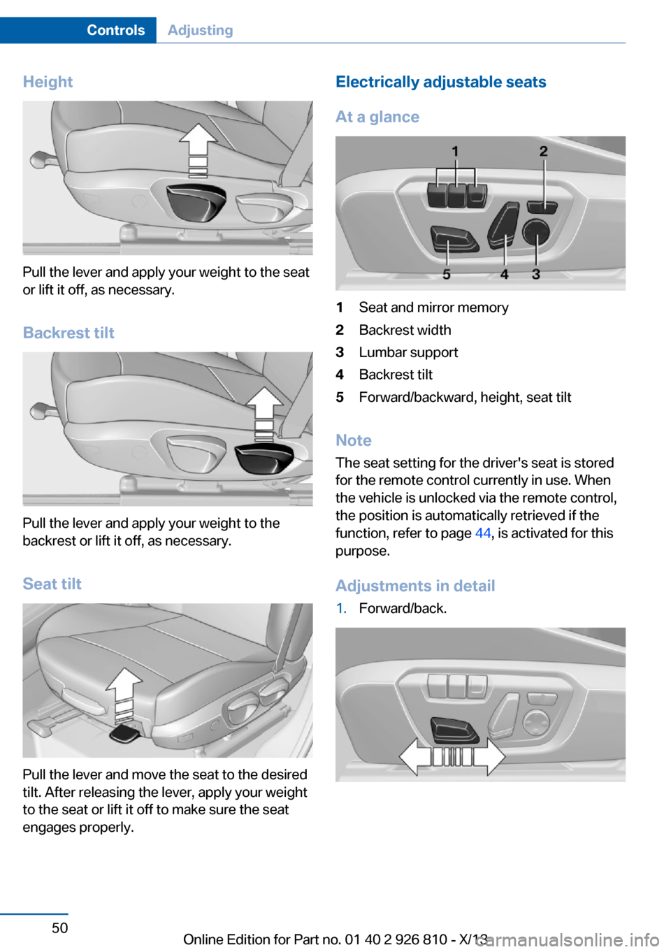 BMW 3 SERIES SEDAN 2013 F30 User Guide Height
Pull the lever and apply your weight to the seat
or lift it off, as necessary.
Backrest tilt
Pull the lever and apply your weight to the
backrest or lift it off, as necessary.
Seat tilt
Pull th