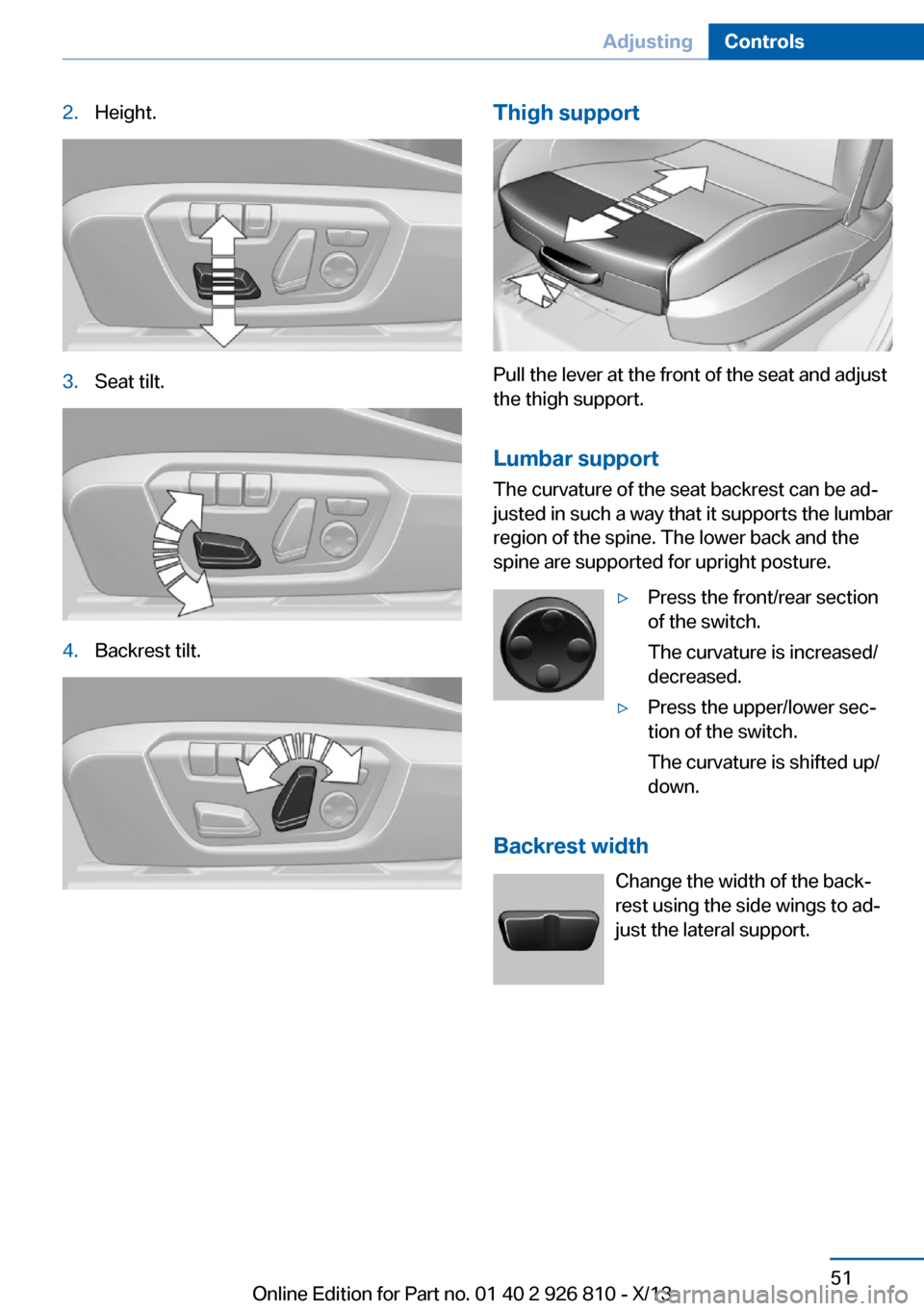 BMW 3 SERIES SEDAN 2013 F30 Owners Manual 2.Height.3.Seat tilt.4.Backrest tilt.Thigh support
Pull the lever at the front of the seat and adjust
the thigh support.
Lumbar support The curvature of the seat backrest can be ad‐
justed in such a