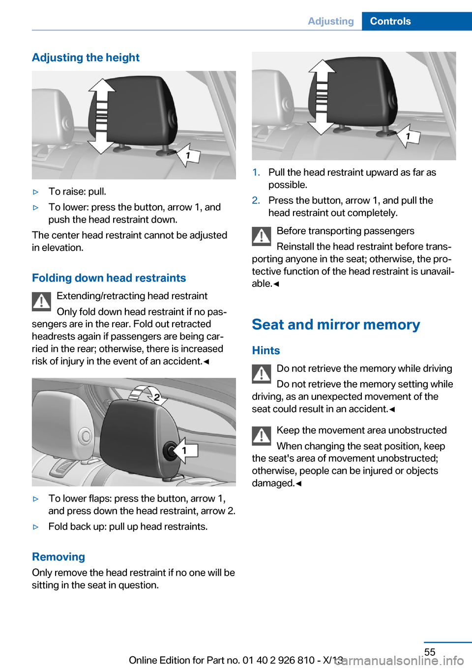 BMW 3 SERIES SEDAN 2013 F30 Workshop Manual Adjusting the height▷To raise: pull.▷To lower: press the button, arrow 1, and
push the head restraint down.
The center head restraint cannot be adjusted
in elevation.
Folding down head restraints BMW 3 SERIES SEDAN 2013 F30 Workshop Manual Adjusting the height▷To raise: pull.▷To lower: press the button, arrow 1, and
push the head restraint down.
The center head restraint cannot be adjusted
in elevation.
Folding down head restraints