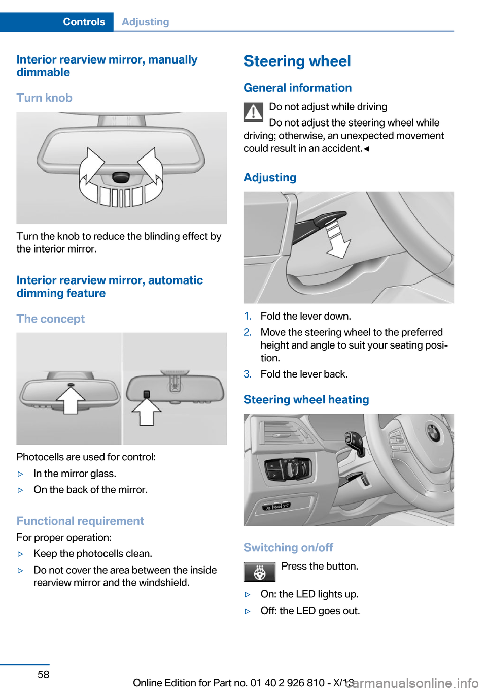 BMW 3 SERIES SEDAN 2013 F30 Owners Manual Interior rearview mirror, manually
dimmable
Turn knob
Turn the knob to reduce the blinding effect by
the interior mirror.
Interior rearview mirror, automaticdimming feature
The concept
Photocells are 