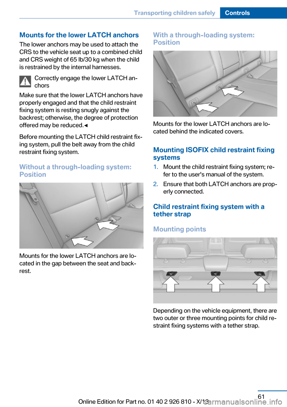 BMW 3 SERIES SEDAN 2013 F30 Repair Manual Mounts for the lower LATCH anchorsThe lower anchors may be used to attach the
CRS to the vehicle seat up to a combined child
and CRS weight of 65 lb/30 kg when the child
is restrained by the internal BMW 3 SERIES SEDAN 2013 F30 Repair Manual Mounts for the lower LATCH anchorsThe lower anchors may be used to attach the
CRS to the vehicle seat up to a combined child
and CRS weight of 65 lb/30 kg when the child
is restrained by the internal