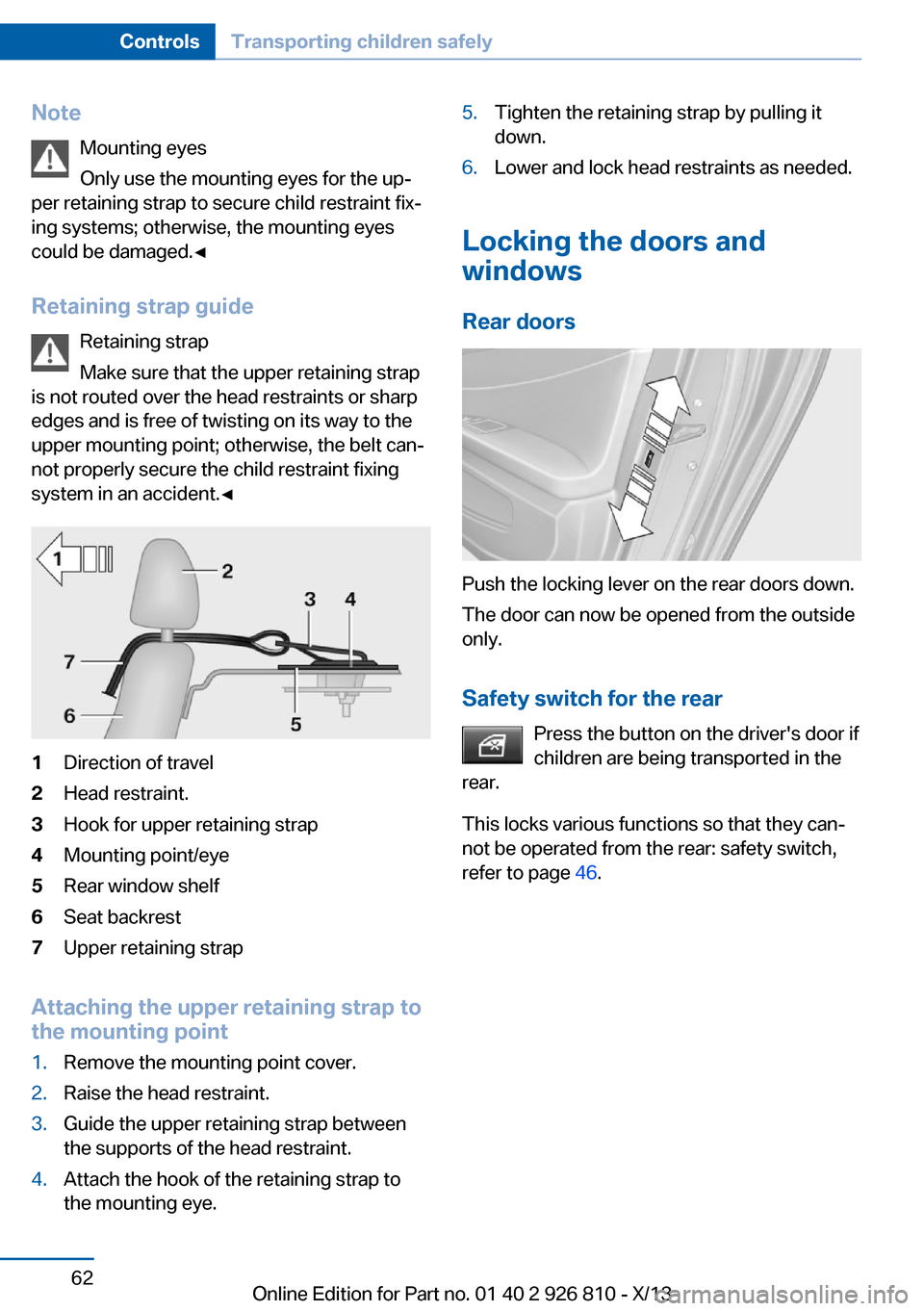 BMW 3 SERIES SEDAN 2013 F30 Repair Manual NoteMounting eyes
Only use the mounting eyes for the up‐
per retaining strap to secure child restraint fix‐
ing systems; otherwise, the mounting eyes
could be damaged.◀
Retaining strap guide Ret BMW 3 SERIES SEDAN 2013 F30 Repair Manual NoteMounting eyes
Only use the mounting eyes for the up‐
per retaining strap to secure child restraint fix‐
ing systems; otherwise, the mounting eyes
could be damaged.◀
Retaining strap guide Ret