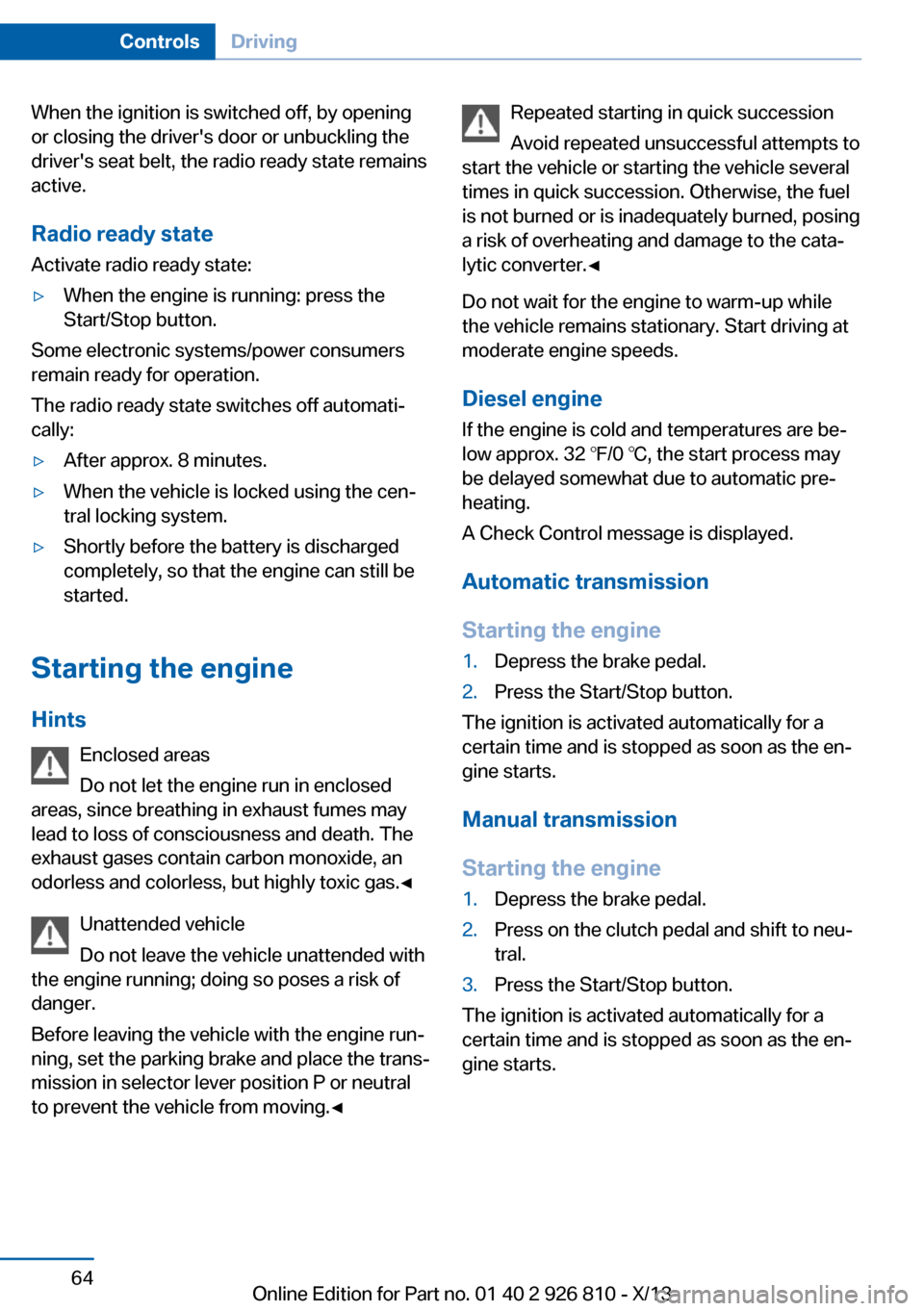 BMW 3 SERIES SEDAN 2013 F30 Repair Manual When the ignition is switched off, by opening
or closing the drivers door or unbuckling the
drivers seat belt, the radio ready state remains
active.
Radio ready state
Activate radio ready state:▷W BMW 3 SERIES SEDAN 2013 F30 Repair Manual When the ignition is switched off, by opening
or closing the drivers door or unbuckling the
drivers seat belt, the radio ready state remains
active.
Radio ready state
Activate radio ready state:▷W
