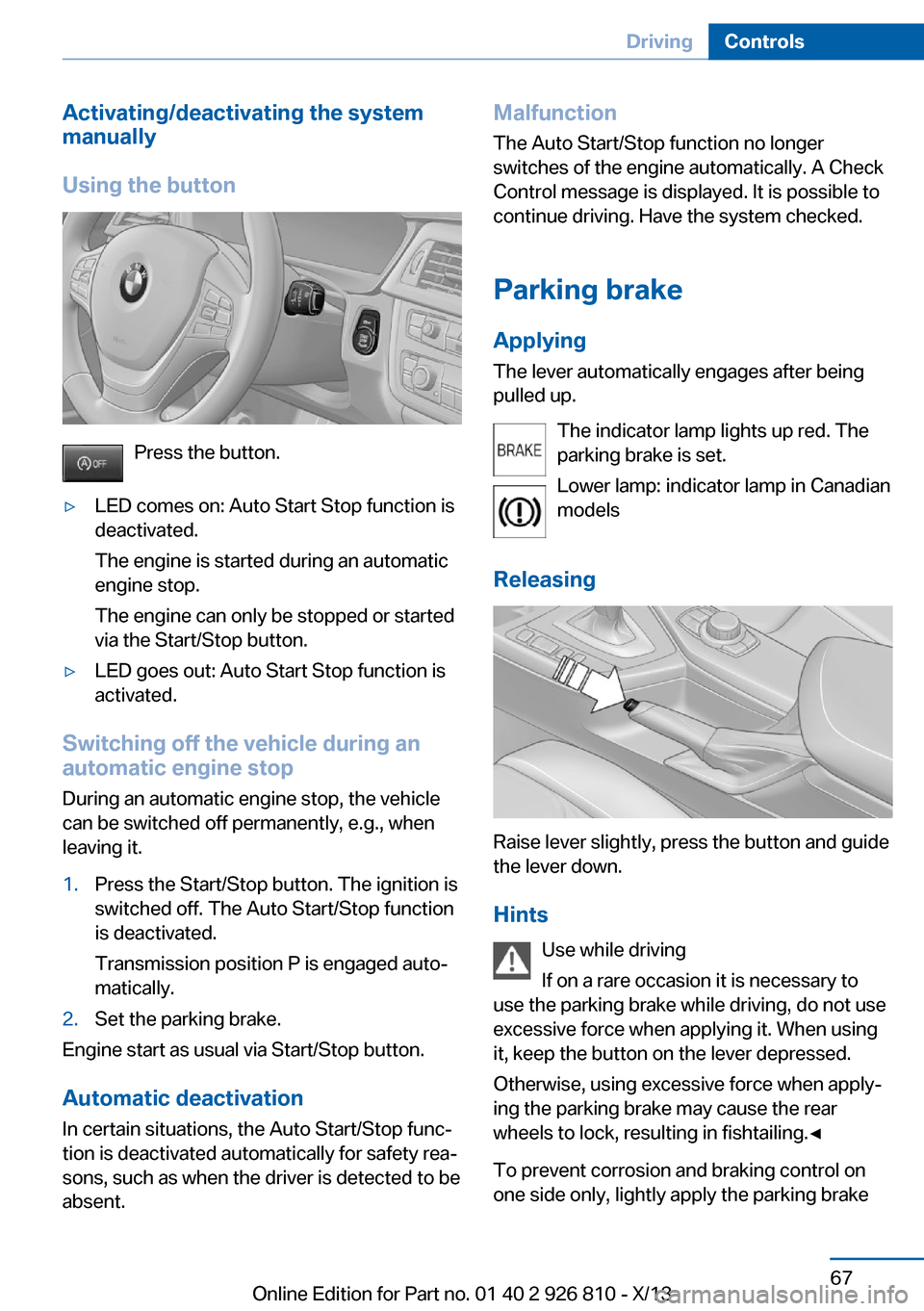 BMW 3 SERIES SEDAN 2013 F30 Manual PDF Activating/deactivating the system
manually
Using the button
Press the button.
▷LED comes on: Auto Start Stop function is
deactivated.
The engine is started during an automatic
engine stop.
The engi BMW 3 SERIES SEDAN 2013 F30 Manual PDF Activating/deactivating the system
manually
Using the button
Press the button.
▷LED comes on: Auto Start Stop function is
deactivated.
The engine is started during an automatic
engine stop.
The engi