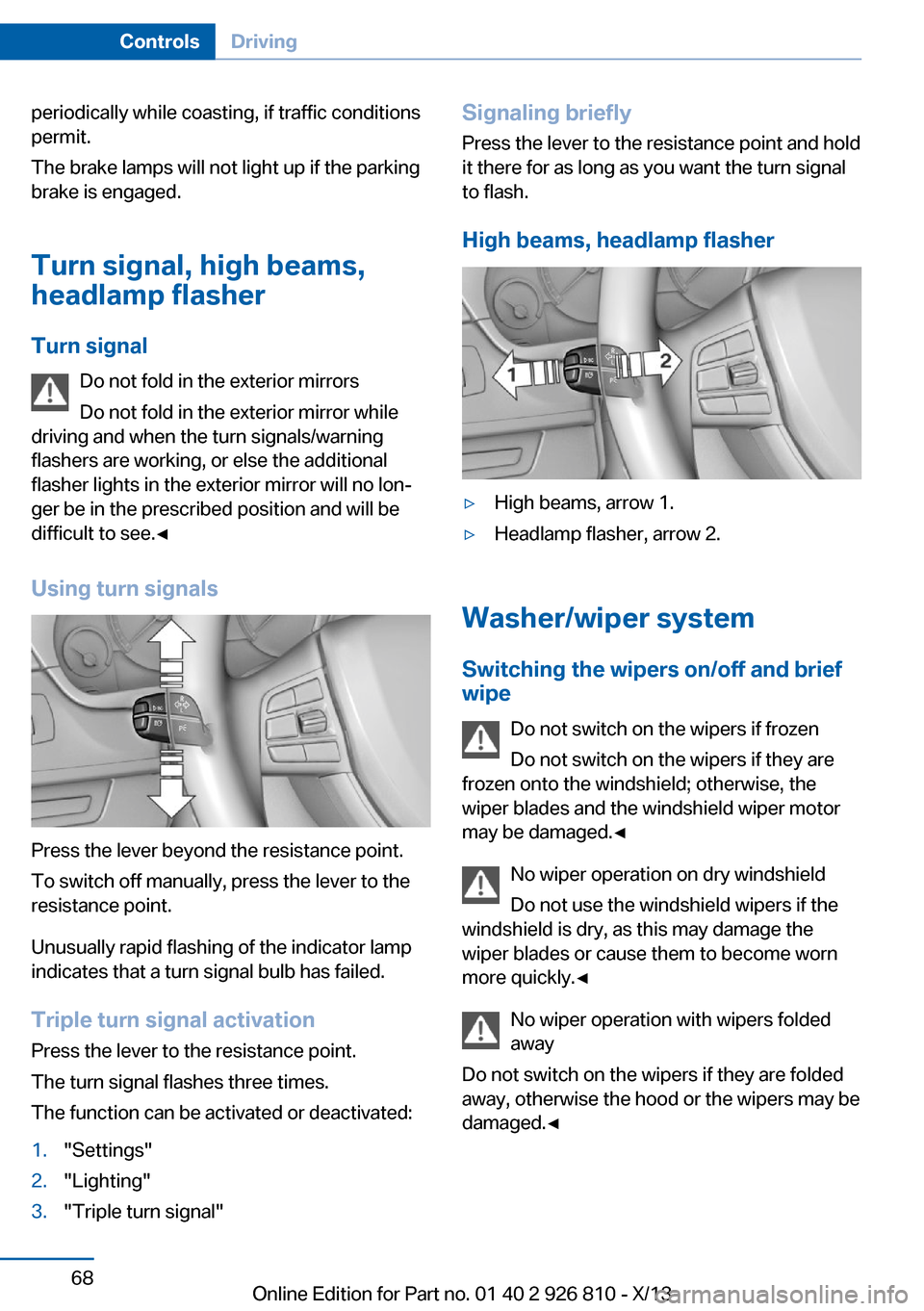 BMW 3 SERIES SEDAN 2013 F30 Manual PDF periodically while coasting, if traffic conditions
permit.
The brake lamps will not light up if the parking
brake is engaged.
Turn signal, high beams, headlamp flasher
Turn signal Do not fold in the e BMW 3 SERIES SEDAN 2013 F30 Manual PDF periodically while coasting, if traffic conditions
permit.
The brake lamps will not light up if the parking
brake is engaged.
Turn signal, high beams, headlamp flasher
Turn signal Do not fold in the e