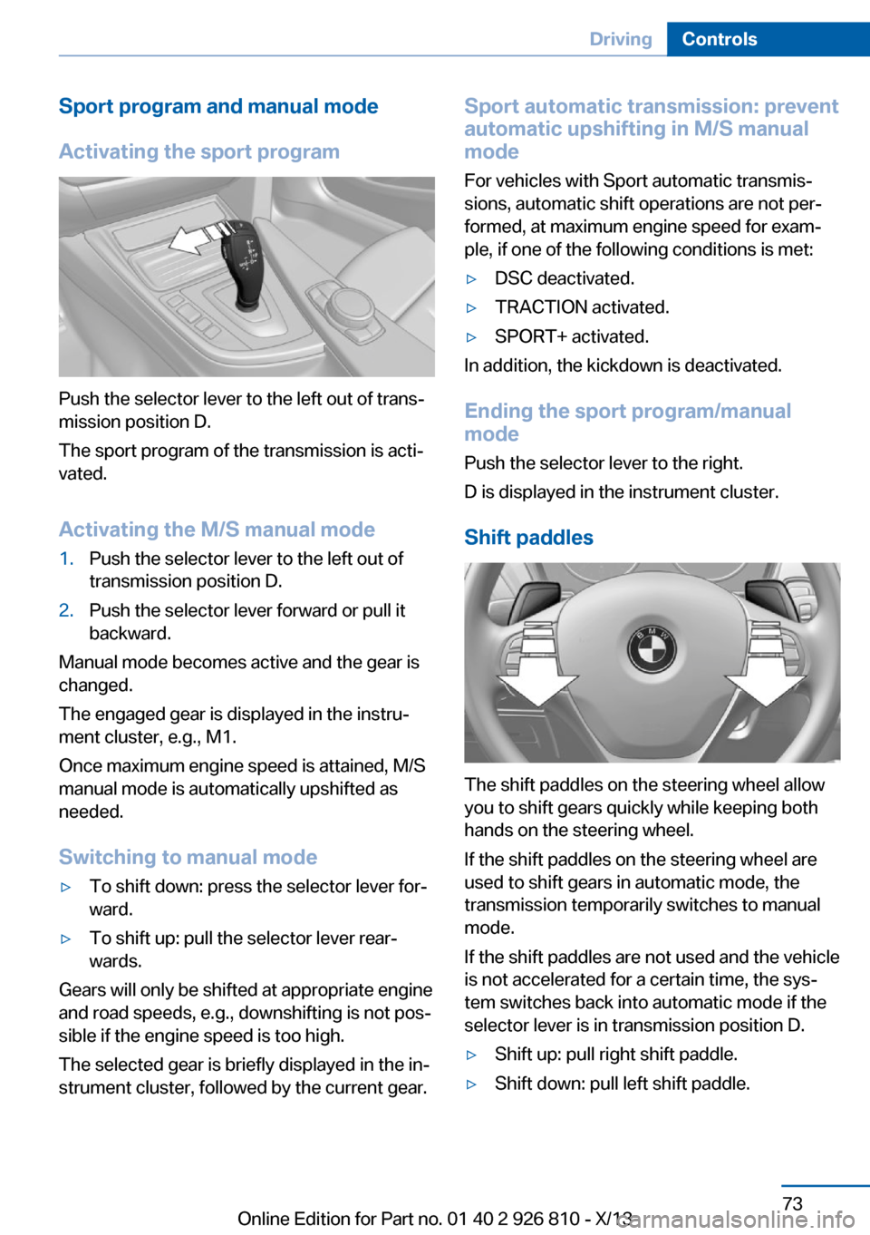 BMW 3 SERIES SEDAN 2013 F30 User Guide Sport program and manual mode
Activating the sport program
Push the selector lever to the left out of trans‐
mission position D.
The sport program of the transmission is acti‐
vated.
Activating th