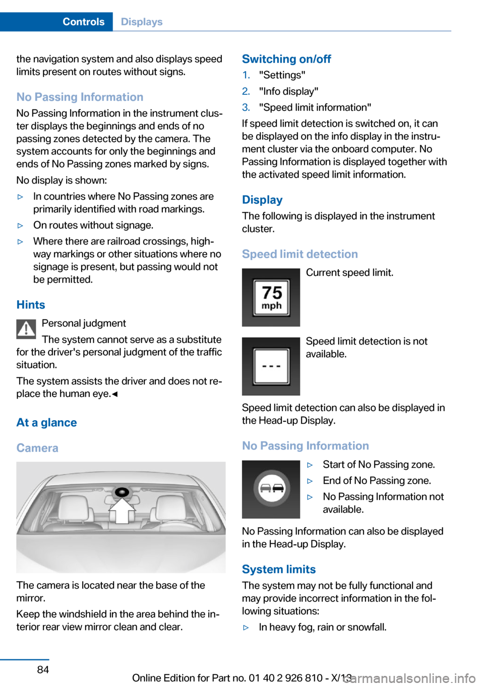 BMW 3 SERIES SEDAN 2013 F30 Owners Manual the navigation system and also displays speed
limits present on routes without signs.
No Passing Information No Passing Information in the instrument clus‐
ter displays the beginnings and ends of no