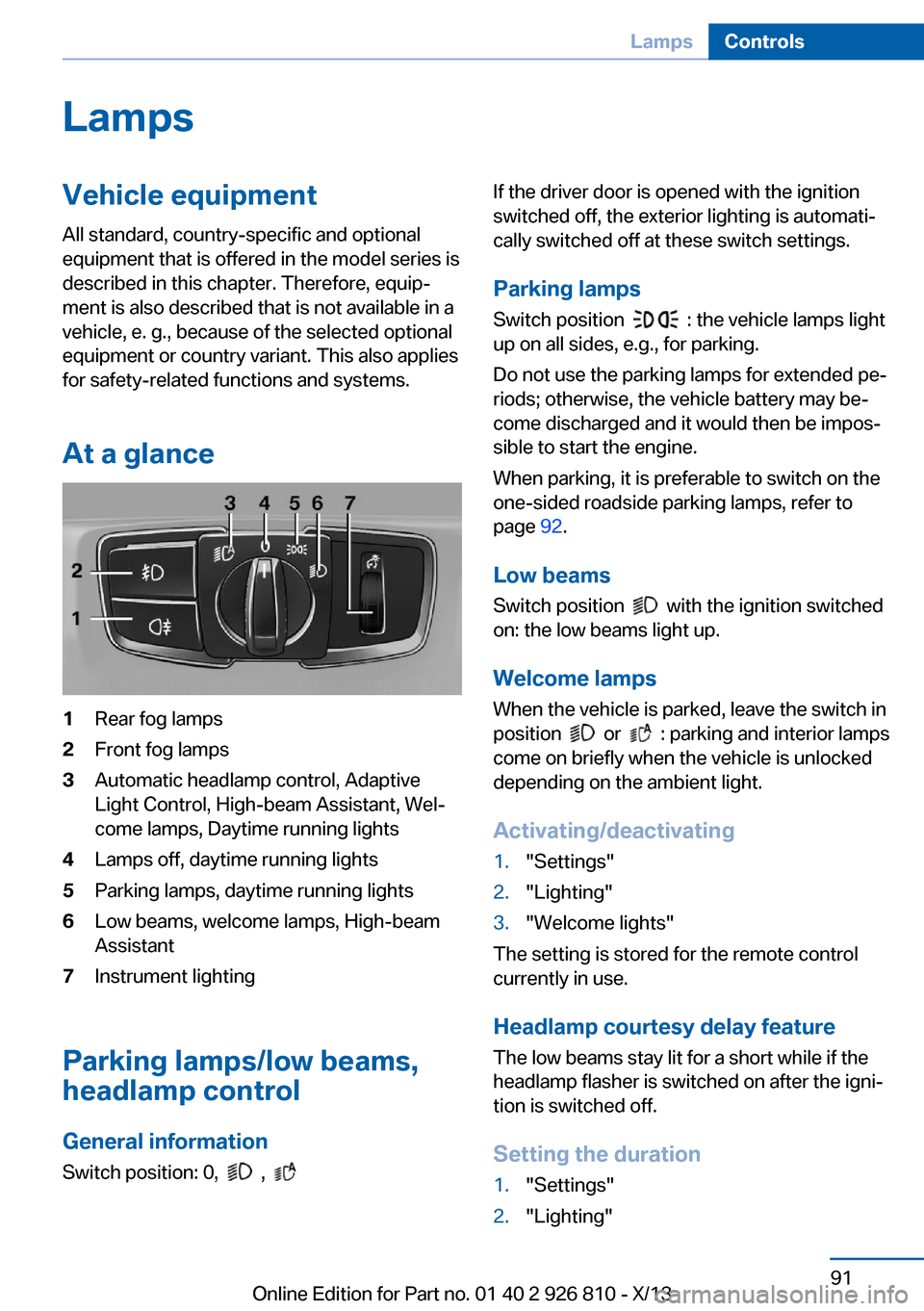 BMW 3 SERIES SEDAN 2013 F30 Owners Manual LampsVehicle equipment
All standard, country-specific and optional
equipment that is offered in the model series is
described in this chapter. Therefore, equip‐
ment is also described that is not av