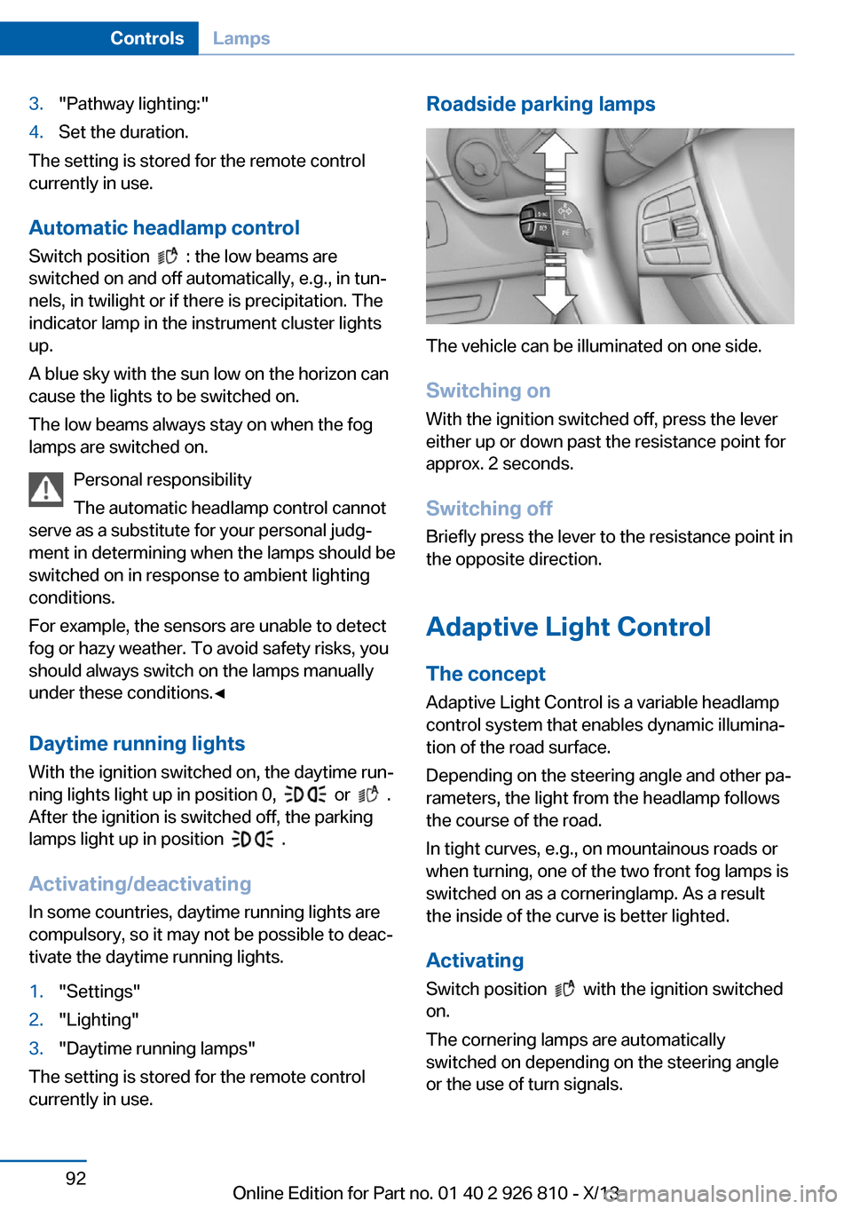 BMW 3 SERIES SEDAN 2013 F30 Owners Guide 3."Pathway lighting:"4.Set the duration.
The setting is stored for the remote control
currently in use.
Automatic headlamp control
Switch position  
  : the low beams are
switched on and off automatic