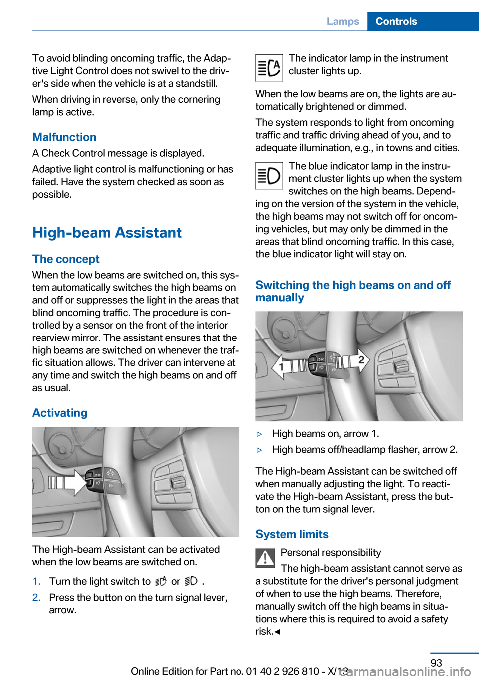 BMW 3 SERIES SEDAN 2013 F30 Owners Guide To avoid blinding oncoming traffic, the Adap‐
tive Light Control does not swivel to the driv‐
ers side when the vehicle is at a standstill.
When driving in reverse, only the cornering
lamp is act