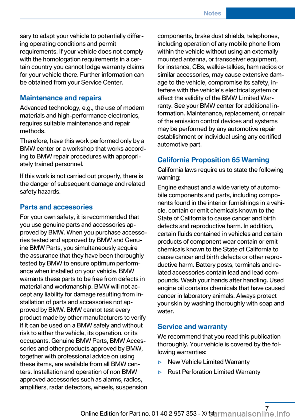 BMW X1 2014 E84 Owners Manual sary to adapt your vehicle to potentially differ‐
ing operating conditions and permit
requirements. If your vehicle does not comply
with the homologation requirements in a cer‐
tain country you ca