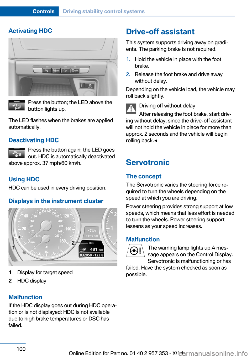 BMW X1 2014 E84 Owners Manual Activating HDC
Press the button; the LED above the
button lights up.
The LED flashes when the brakes are applied
automatically.
Deactivating HDC Press the button again; the LED goes
out. HDC is automa