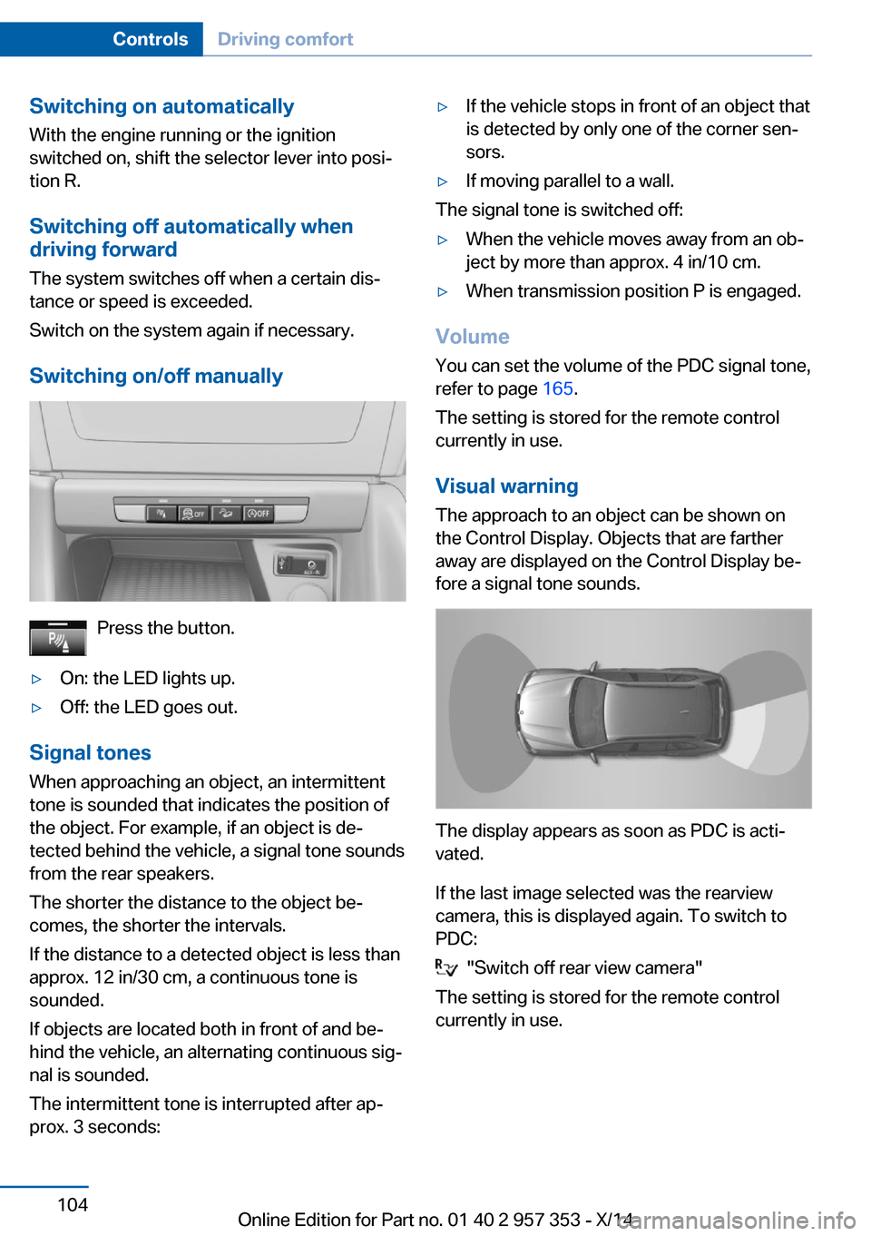 BMW X1 2014 E84 Owners Manual Switching on automaticallyWith the engine running or the ignition
switched on, shift the selector lever into posi‐
tion R.
Switching off automatically when
driving forward
The system switches off wh