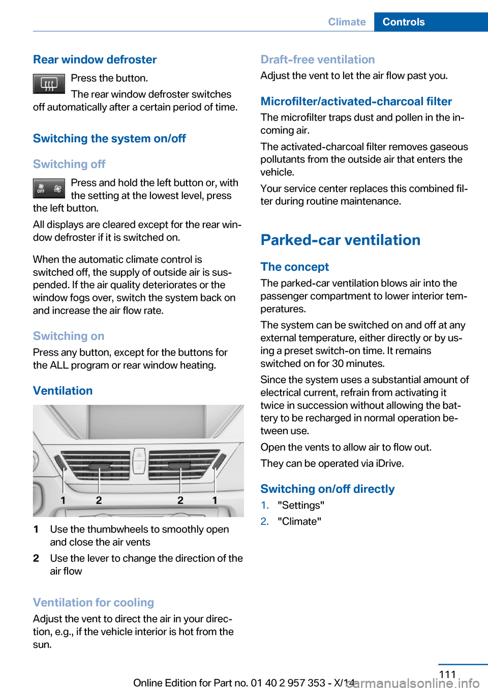 BMW X1 2014 E84 Owners Manual Rear window defrosterPress the button.
The rear window defroster switches
off automatically after a certain period of time.
Switching the system on/off
Switching off Press and hold the left button or,